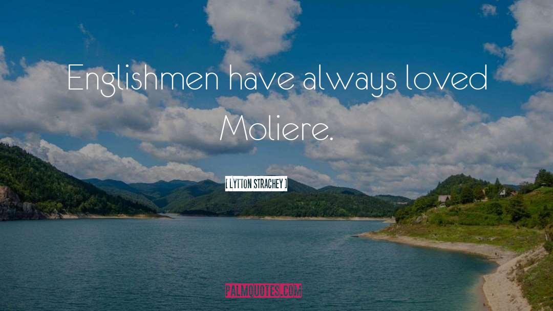 Lytton Strachey Quotes: Englishmen have always loved Moliere.