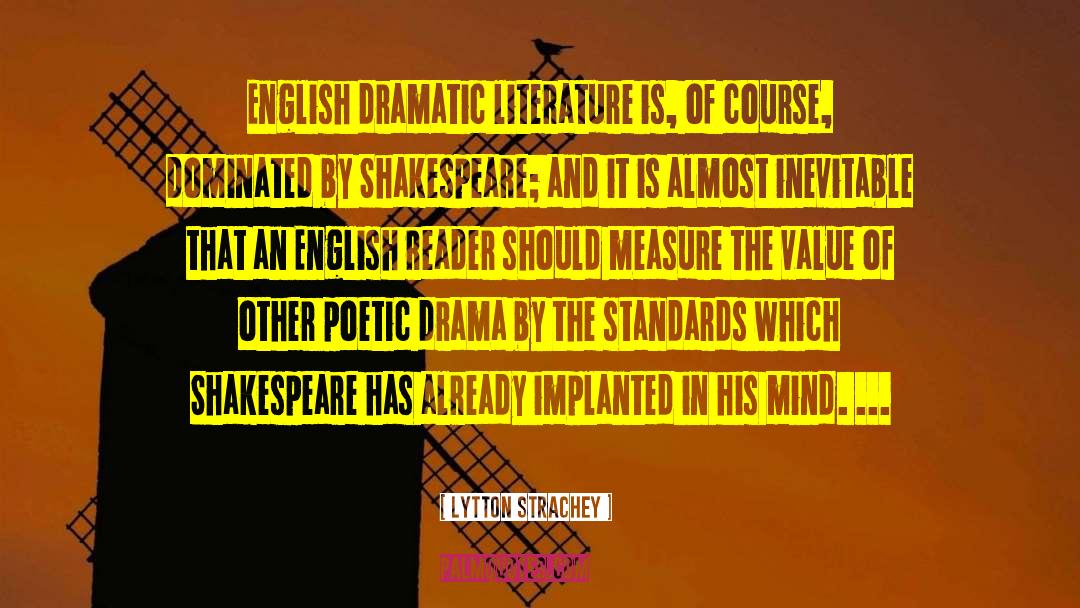 Lytton Strachey Quotes: English dramatic literature is, of