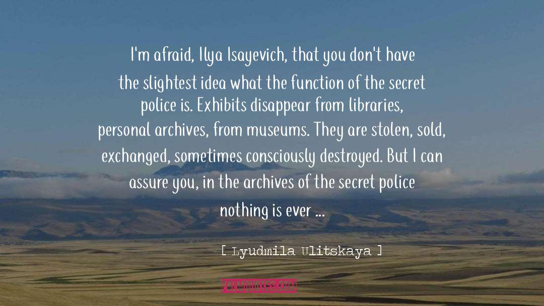 Lyudmila Ulitskaya Quotes: I'm afraid, Ilya Isayevich, that