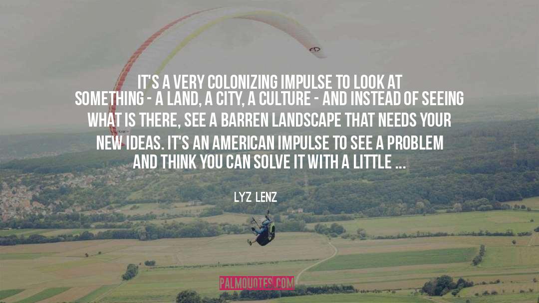 Lyz Lenz Quotes: It's a very colonizing impulse