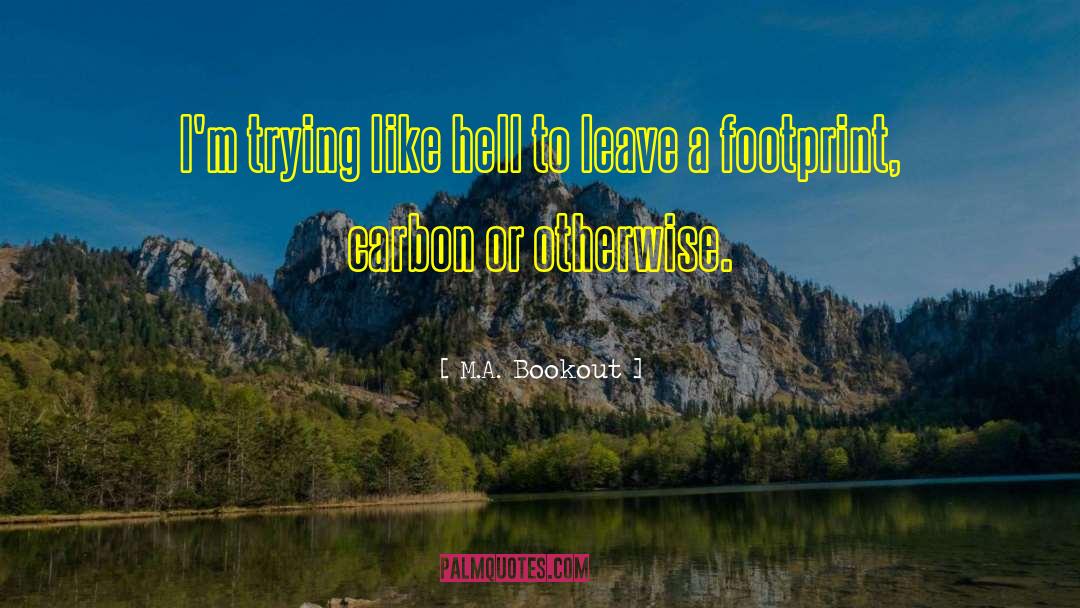 M.A. Bookout Quotes: I'm trying like hell to