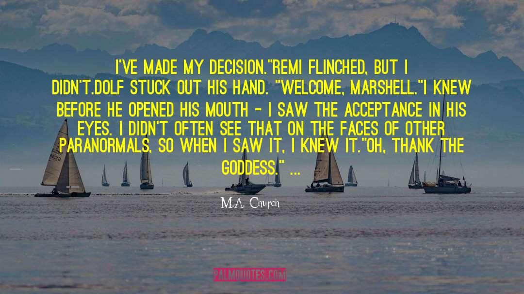 M.A. Church Quotes: I've made my decision.