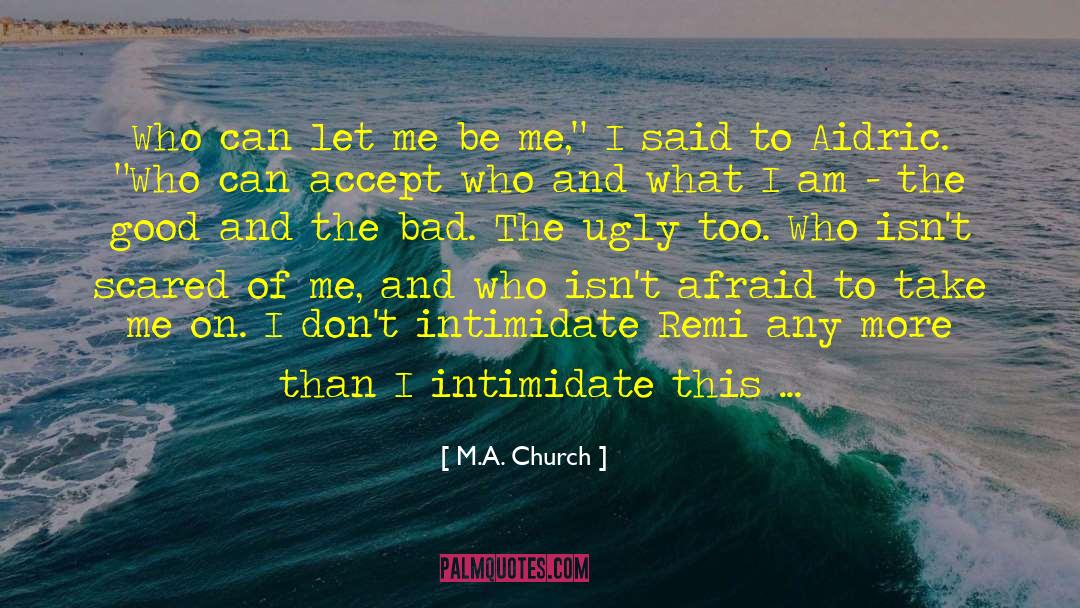 M.A. Church Quotes: Who can let me be