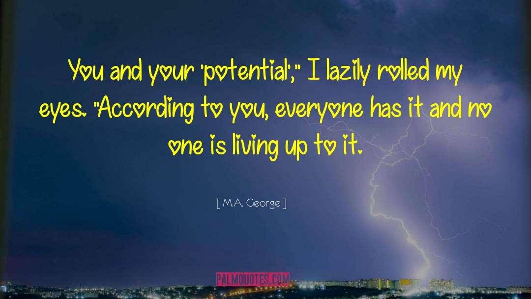 M.A. George Quotes: You and your 'potential',