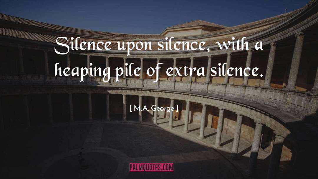 M.A. George Quotes: Silence upon silence, with a