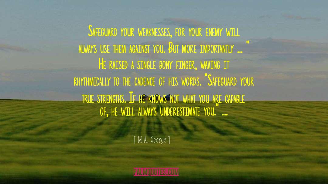 M.A. George Quotes: Safeguard your weaknesses, for your