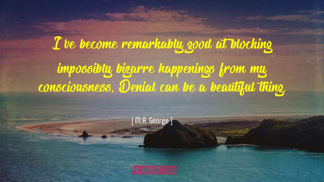 M.A. George Quotes: I've become remarkably good at