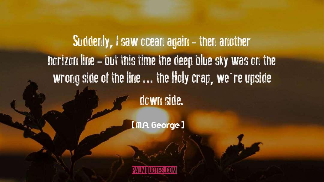 M.A. George Quotes: Suddenly, I saw ocean again