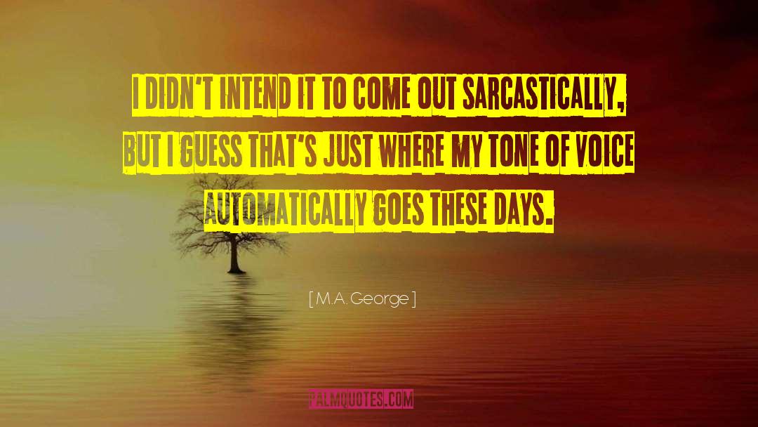 M.A. George Quotes: I didn't intend it to