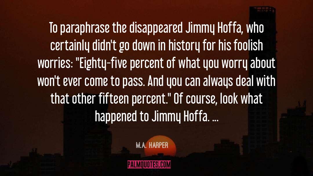 M.A. Harper Quotes: To paraphrase the disappeared Jimmy