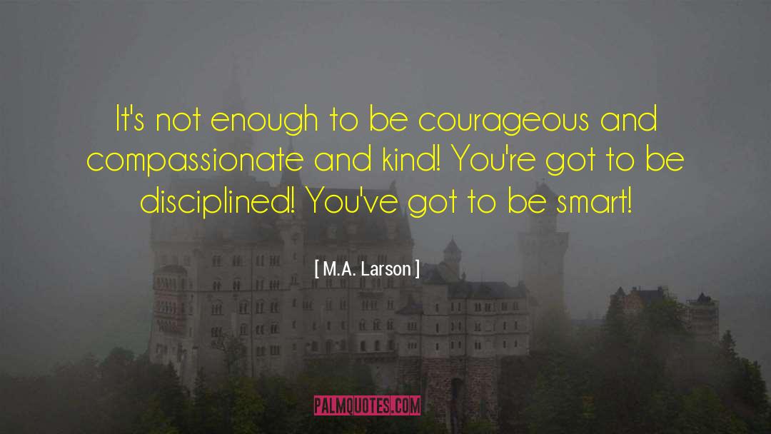 M.A. Larson Quotes: It's not enough to be