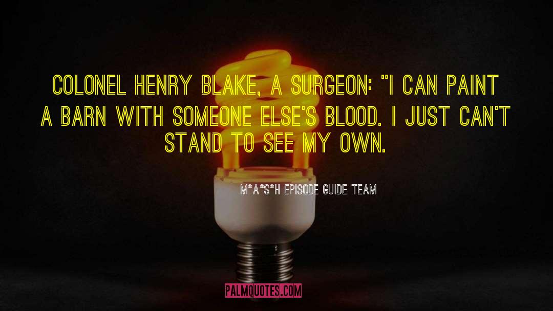 M*A*S*H Episode Guide Team Quotes: Colonel Henry Blake, a surgeon: