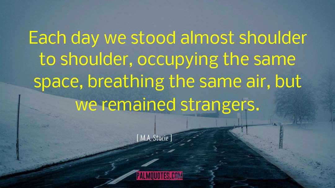 M.A. Stacie Quotes: Each day we stood almost