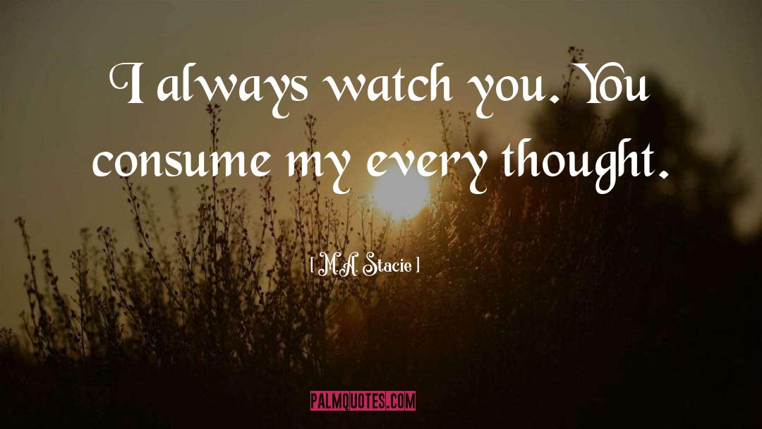 M.A. Stacie Quotes: I always watch you. You