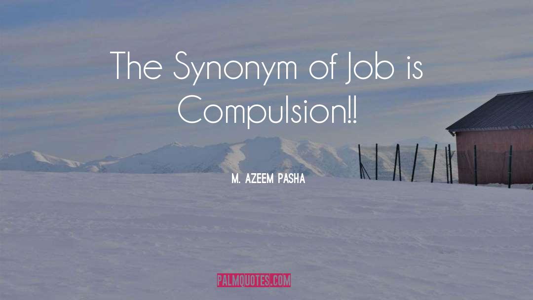 M. Azeem Pasha Quotes: The Synonym of Job is
