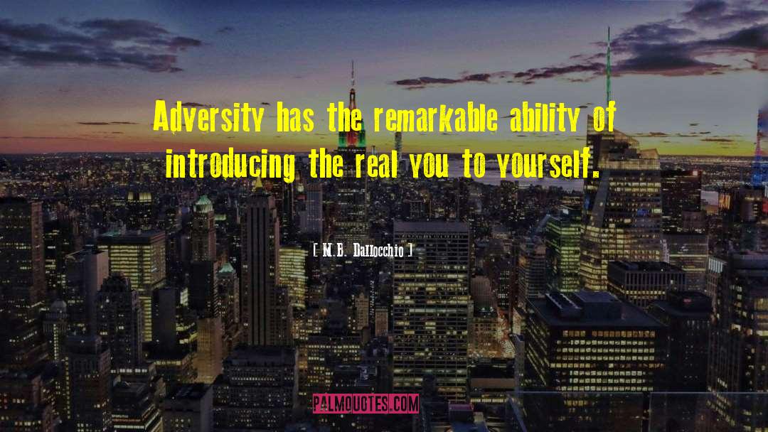 M.B. Dallocchio Quotes: Adversity has the remarkable ability