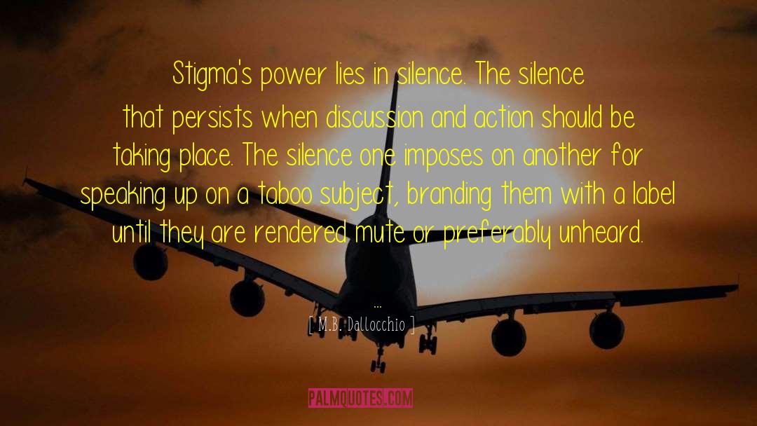 M.B. Dallocchio Quotes: Stigma's power lies in silence.