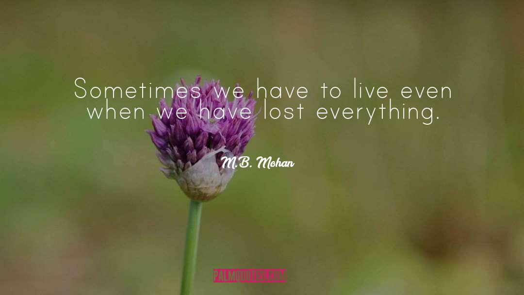M.B. Mohan Quotes: Sometimes we have to live