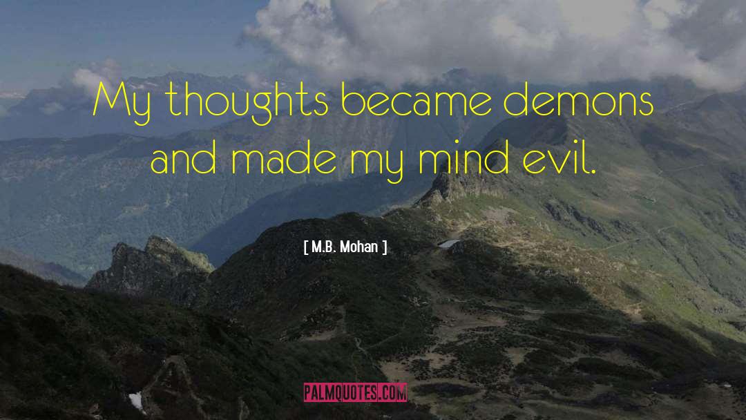 M.B. Mohan Quotes: My thoughts became demons and