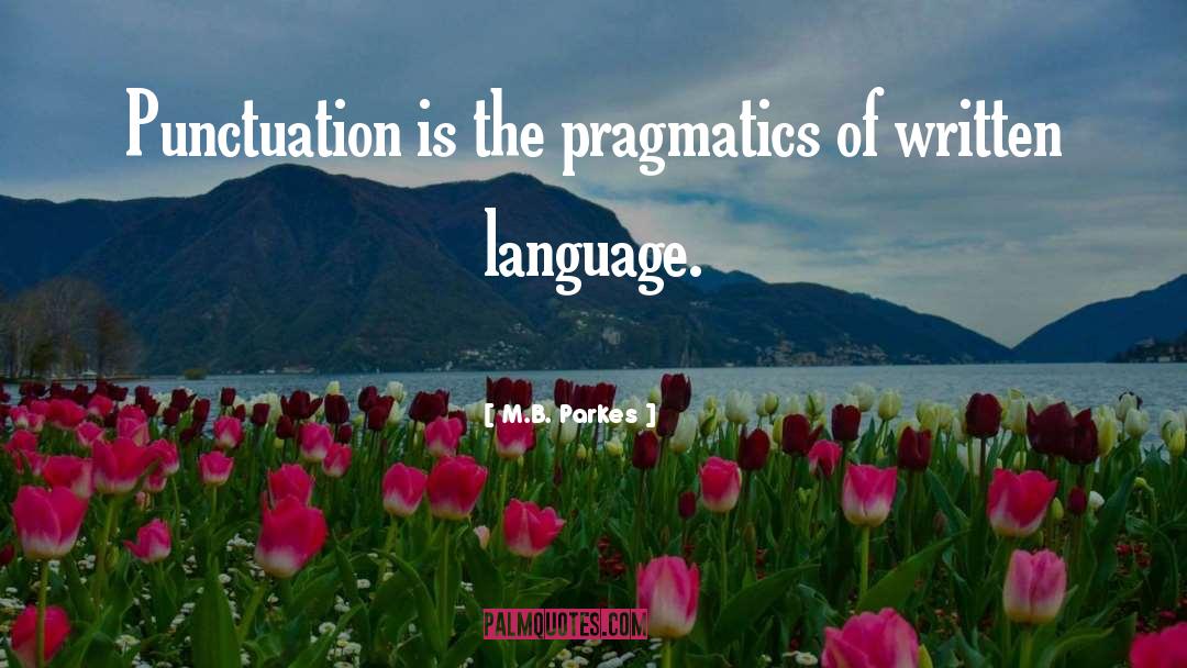M.B. Parkes Quotes: Punctuation is the pragmatics of