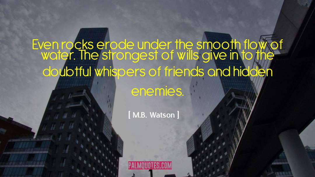 M.B. Watson Quotes: Even rocks erode under the