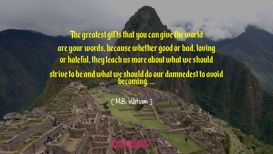 M.B. Watson Quotes: The greatest gifts that you