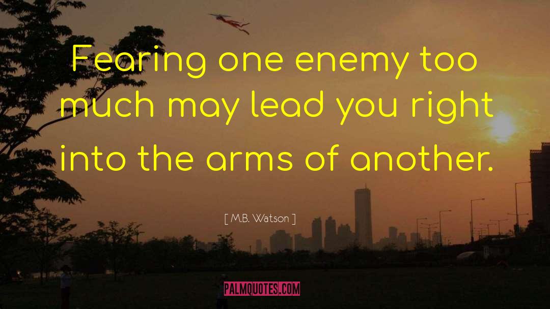M.B. Watson Quotes: Fearing one enemy too much