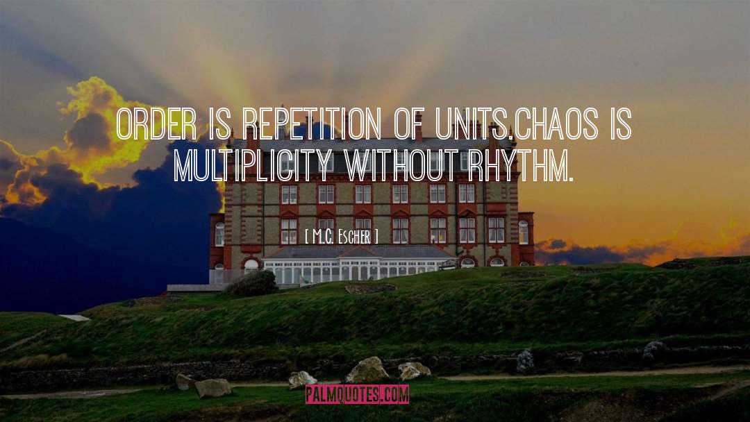 M.C. Escher Quotes: Order is repetition of units.<br>Chaos