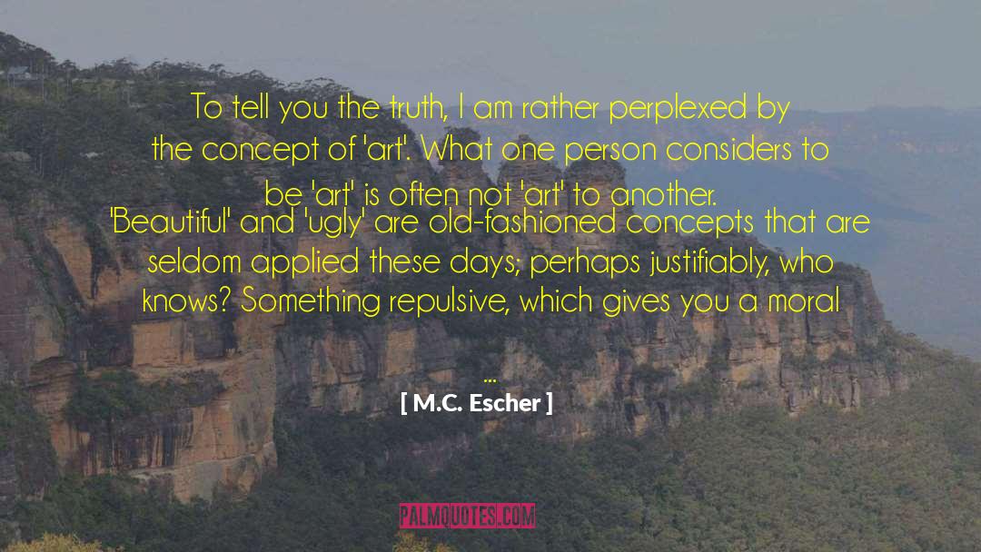 M.C. Escher Quotes: To tell you the truth,
