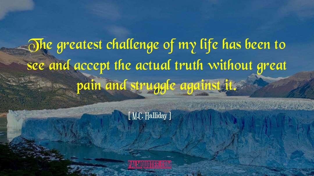 M.C. Halliday Quotes: The greatest challenge of my