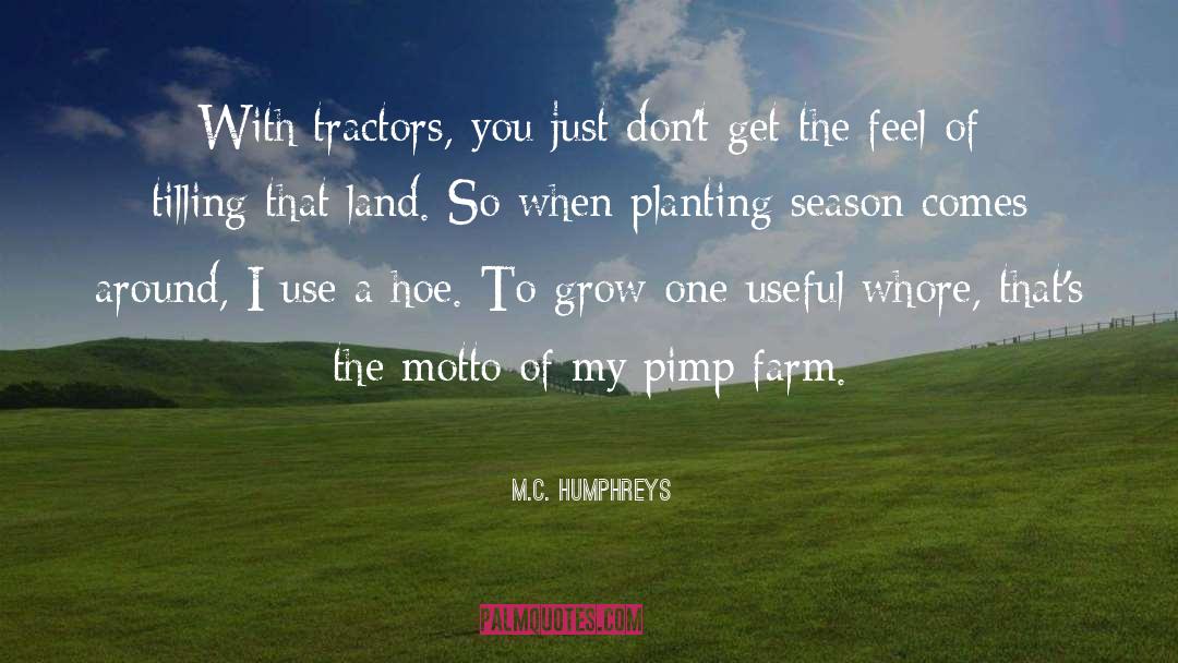 M.C. Humphreys Quotes: With tractors, you just don't