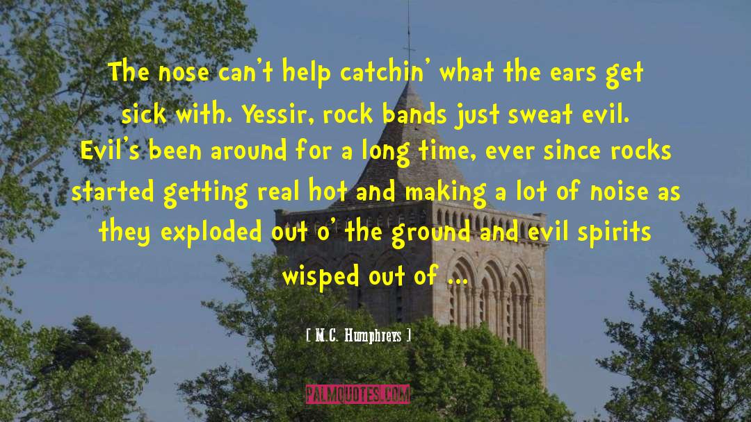 M.C. Humphreys Quotes: The nose can't help catchin'