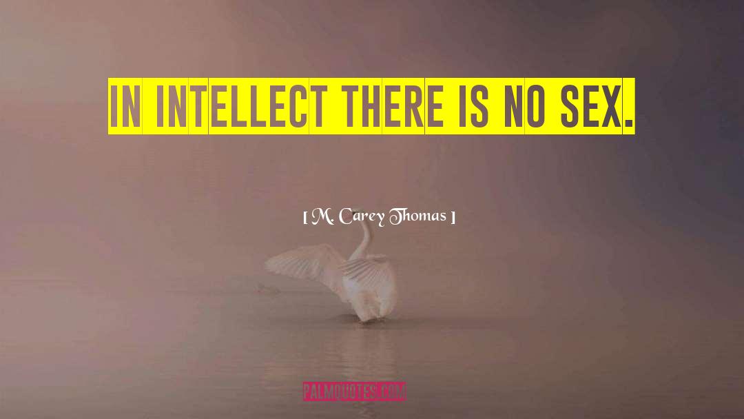 M. Carey Thomas Quotes: In intellect there is no