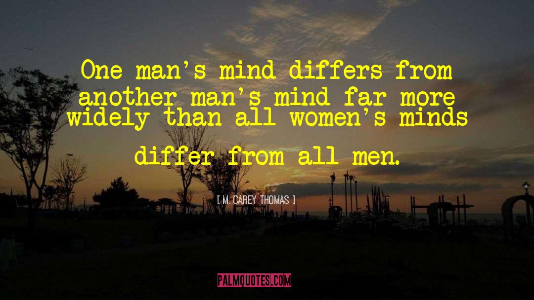 M. Carey Thomas Quotes: One man's mind differs from