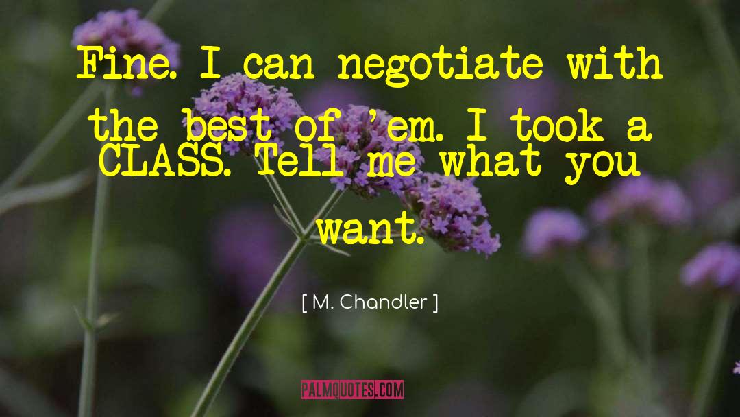 M. Chandler Quotes: Fine. I can negotiate with