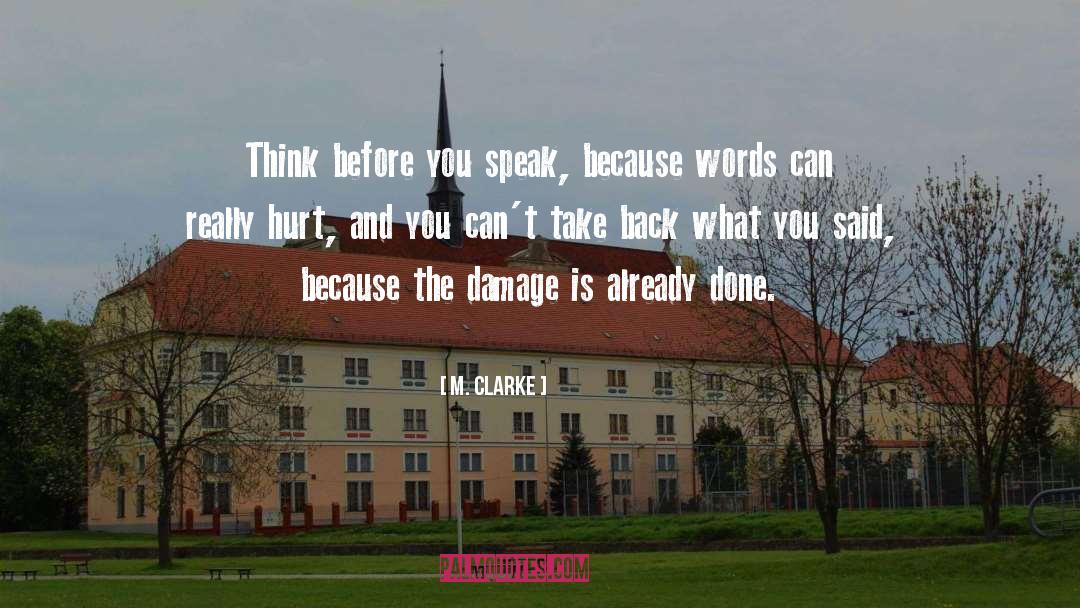 M. Clarke Quotes: Think before you speak, because