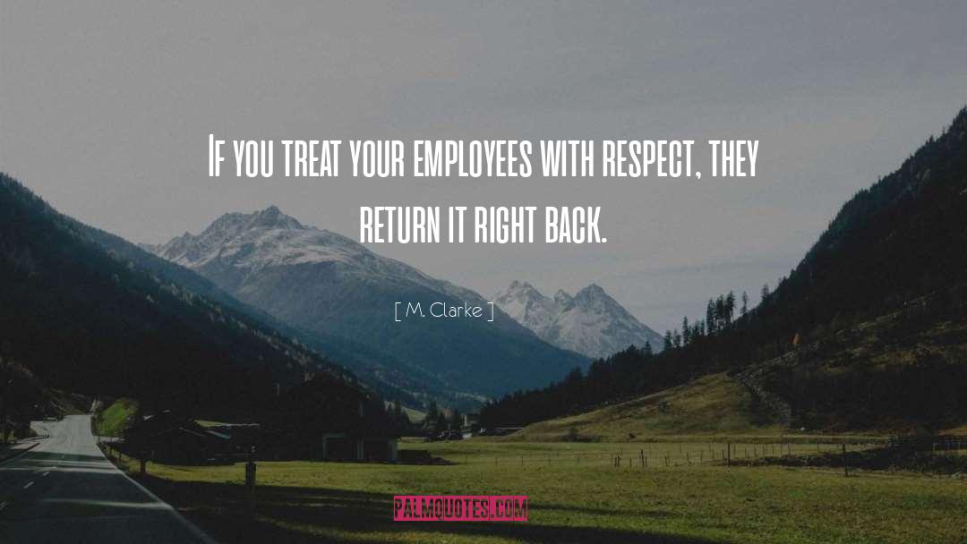 M. Clarke Quotes: If you treat your employees