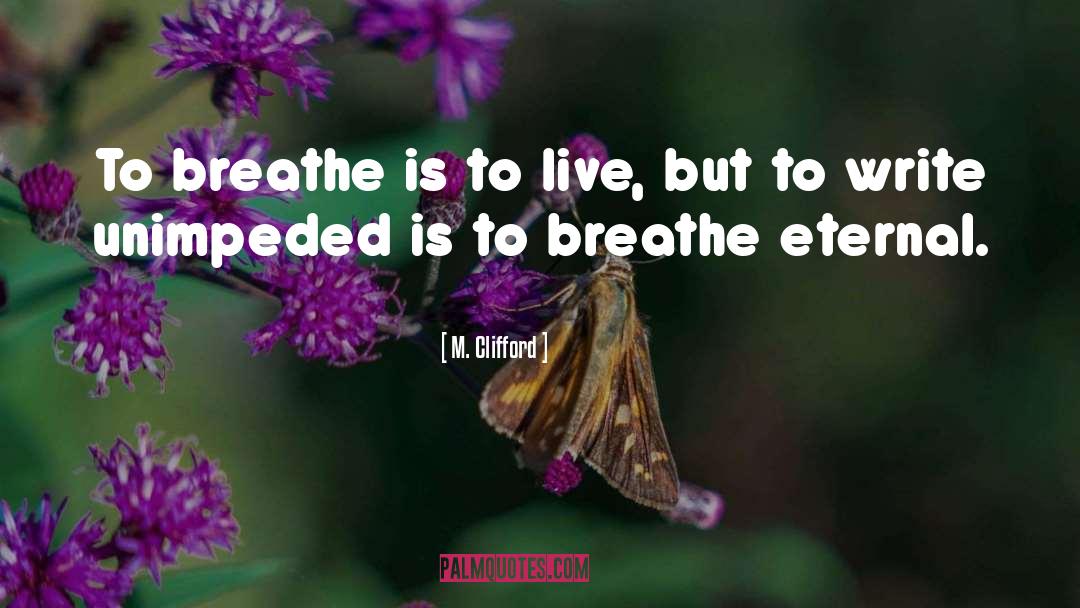 M. Clifford Quotes: To breathe is to live,