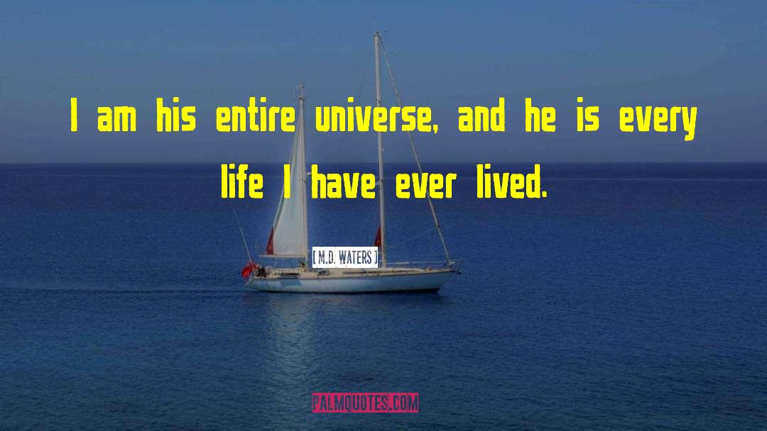 M.D. Waters Quotes: I am his entire universe,