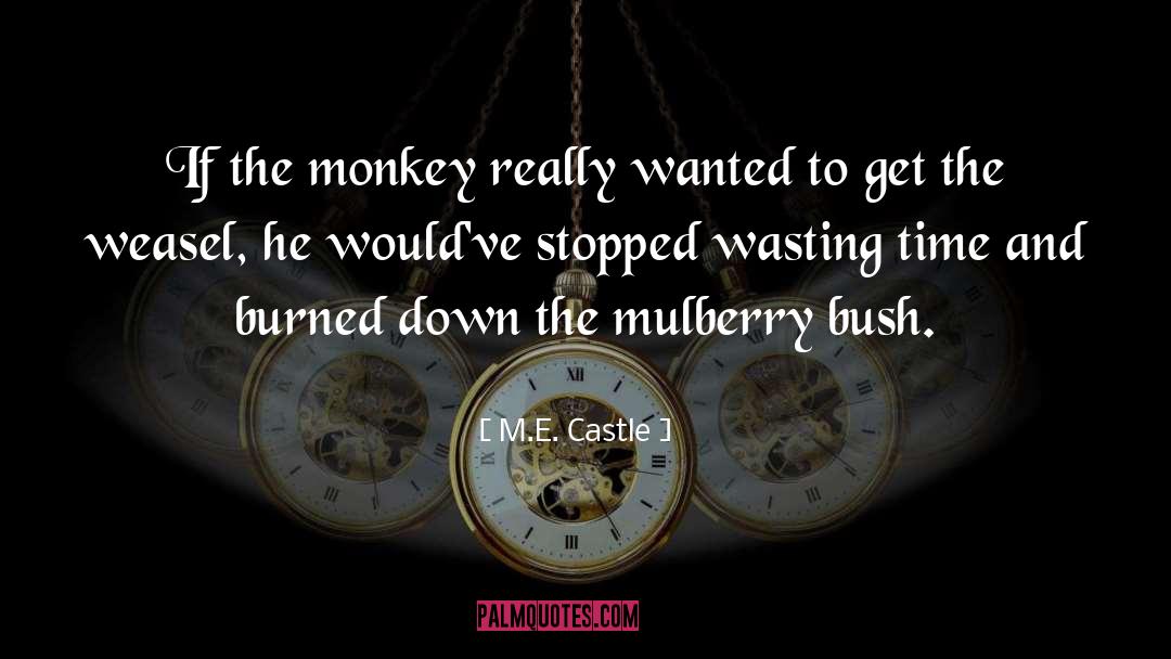 M.E. Castle Quotes: If the monkey really wanted