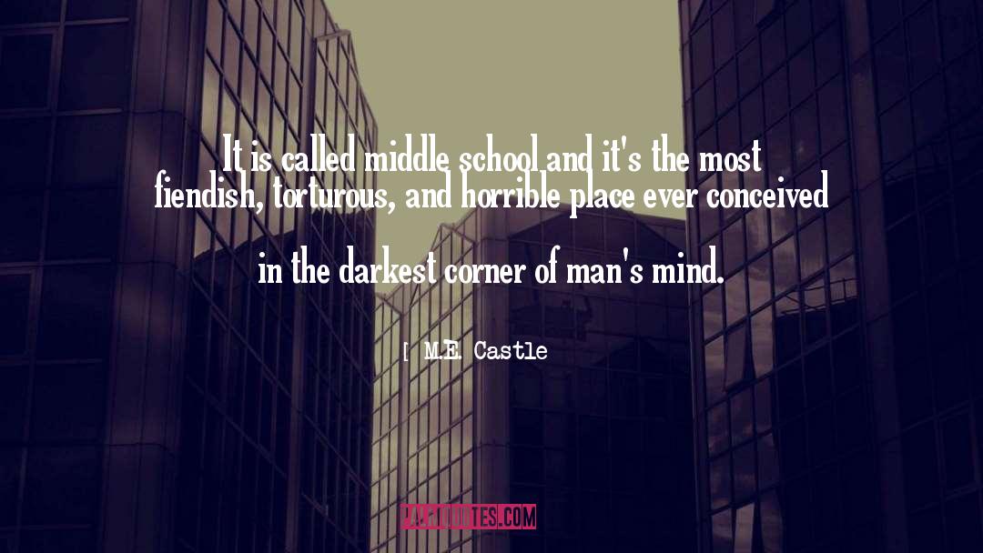 M.E. Castle Quotes: It is called middle school