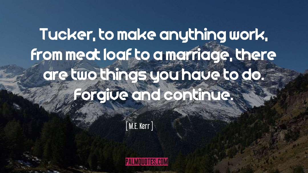 M.E. Kerr Quotes: Tucker, to make anything work,