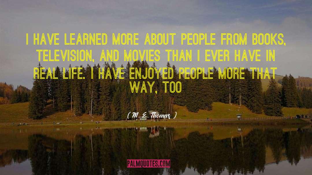 M. E. Thomas Quotes: I have learned more about