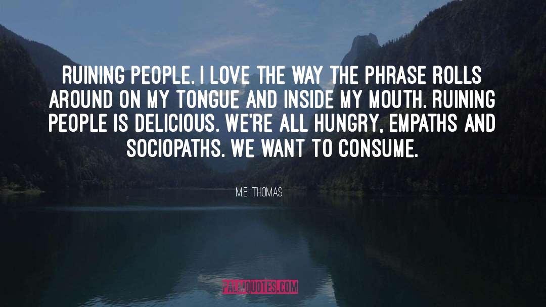 M. E. Thomas Quotes: Ruining people. I love the