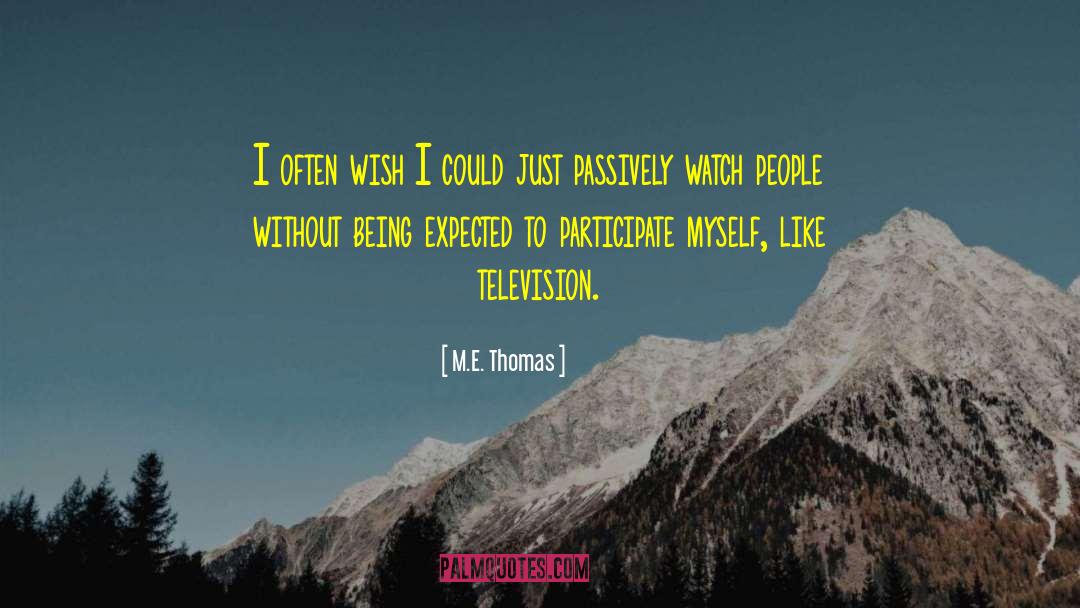 M. E. Thomas Quotes: I often wish I could