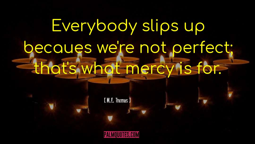 M. E. Thomas Quotes: Everybody slips up becaues we're