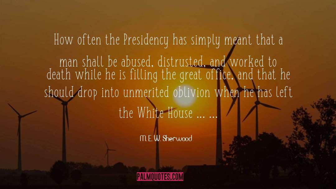 M. E. W. Sherwood Quotes: How often the Presidency has