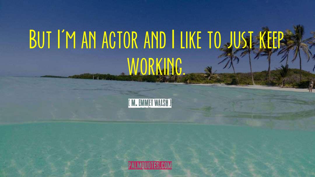 M. Emmet Walsh Quotes: But I'm an actor and