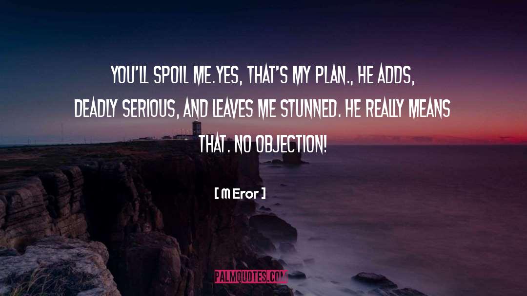 M Eror Quotes: You'll spoil me.<br />Yes, that's