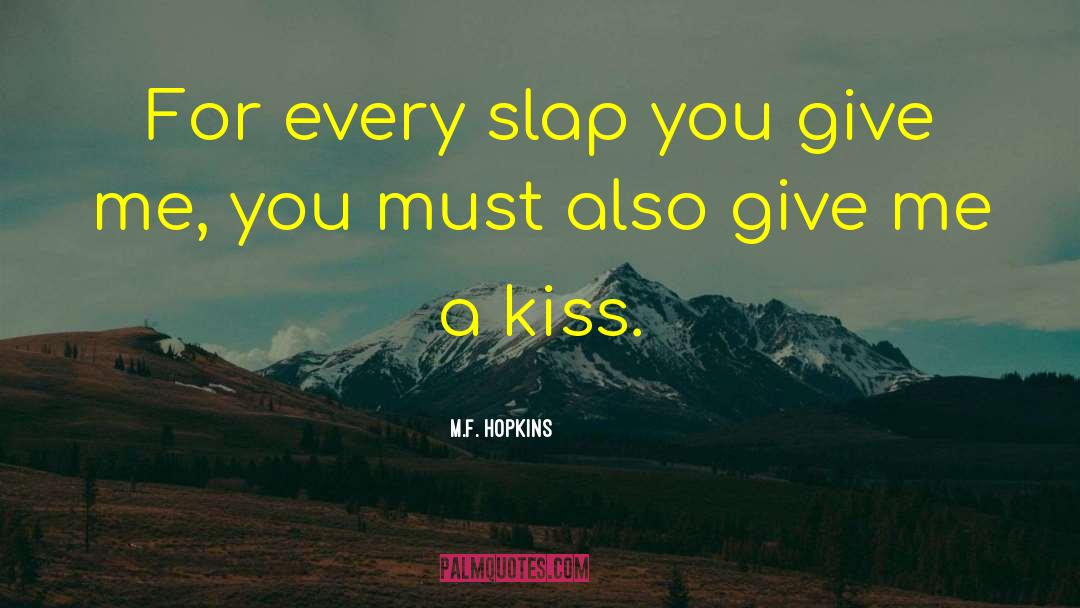 M.F. Hopkins Quotes: For every slap you give